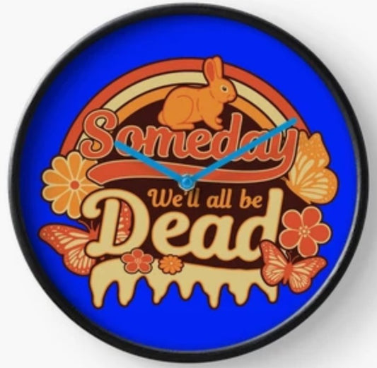 We'll All Be Dead Someday Clock